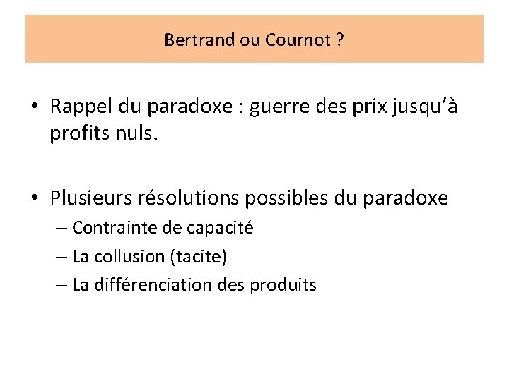 Bertrand ou Cournot ? • Rappel du paradoxe : guerre des prix jusqu’à profits