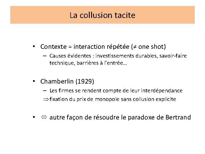 La collusion tacite • Contexte = interaction répétée (≠ one shot) – Causes évidentes