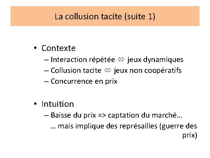 La collusion tacite (suite 1) • Contexte – Interaction répétée jeux dynamiques – Collusion