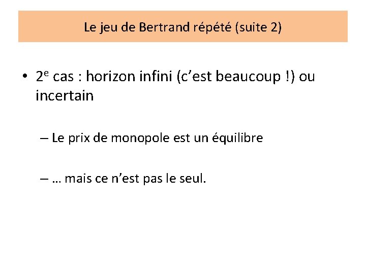 Le jeu de Bertrand répété (suite 2) • 2 e cas : horizon infini