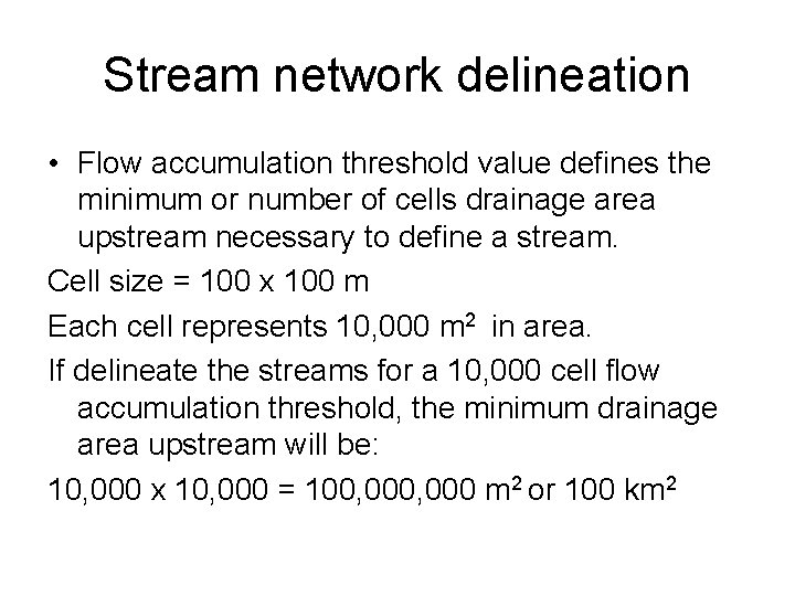 Stream network delineation • Flow accumulation threshold value defines the minimum or number of
