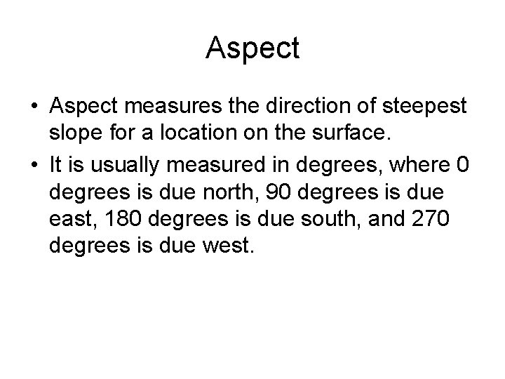 Aspect • Aspect measures the direction of steepest slope for a location on the