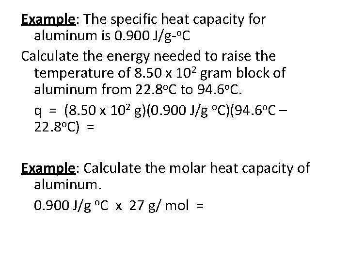 Example: The specific heat capacity for aluminum is 0. 900 J/g-o. C Calculate the