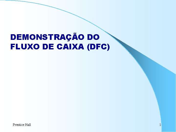 DEMONSTRAÇÃO DO FLUXO DE CAIXA (DFC) Prentice Hall 1 