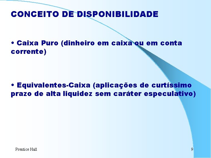 CONCEITO DE DISPONIBILIDADE • Caixa Puro (dinheiro em caixa ou em conta corrente) •