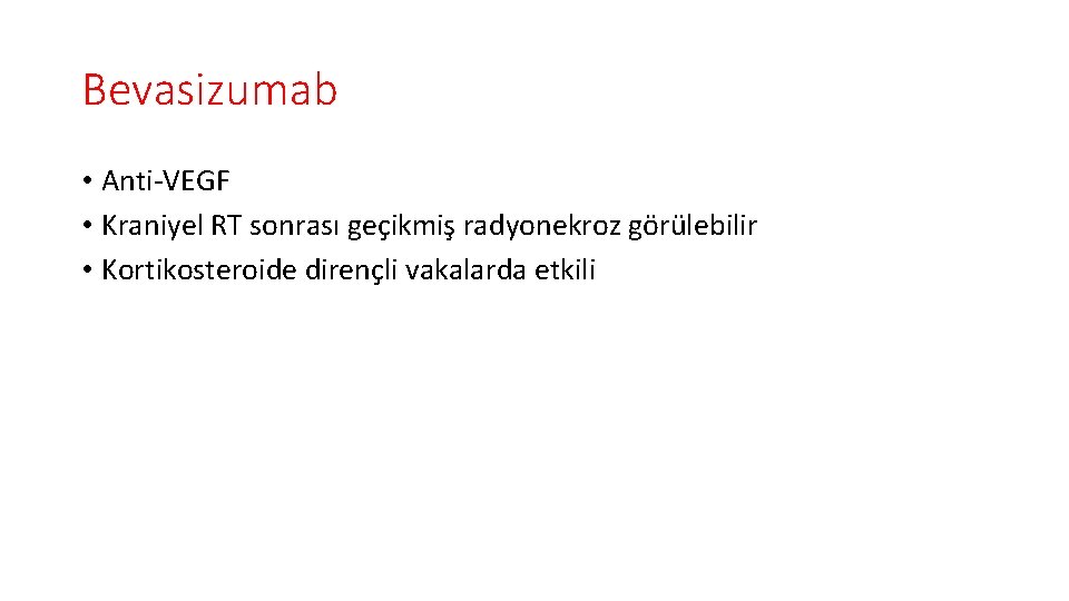 Bevasizumab • Anti-VEGF • Kraniyel RT sonrası geçikmiş radyonekroz görülebilir • Kortikosteroide dirençli vakalarda