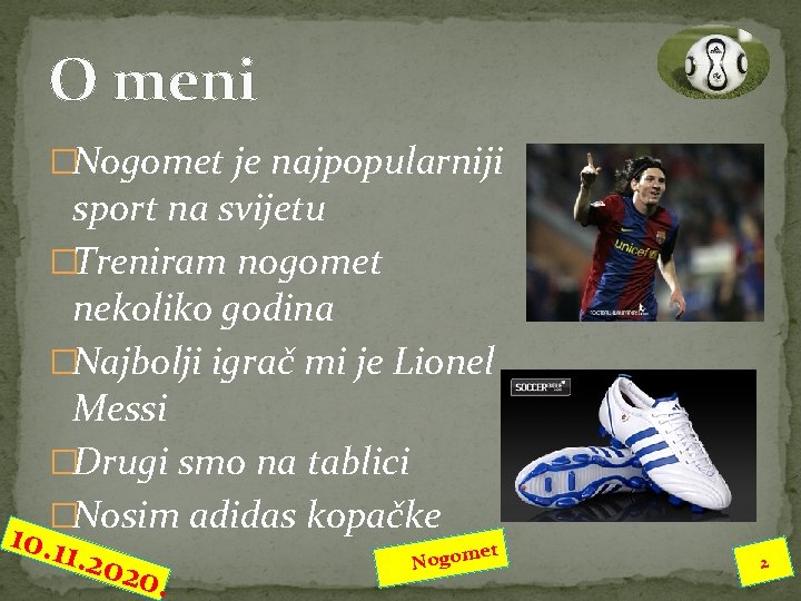 O meni �Nogomet je najpopularniji sport na svijetu �Treniram nogomet nekoliko godina �Najbolji igrač O meni �Nogomet je najpopularniji sport na svijetu �Treniram nogomet nekoliko godina �Najbolji igrač