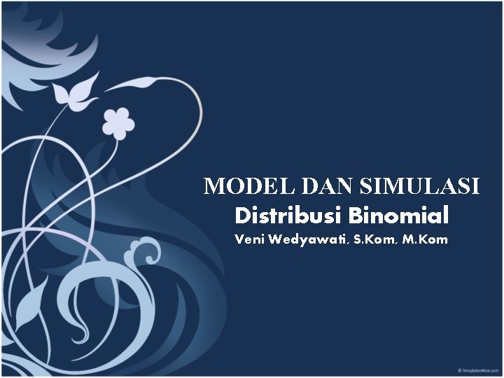 MODEL DAN SIMULASI Distribusi Binomial Veni Wedyawati, S. Kom, M. Kom 