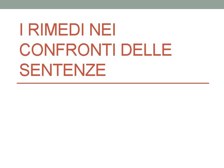 I RIMEDI NEI CONFRONTI DELLE SENTENZE 