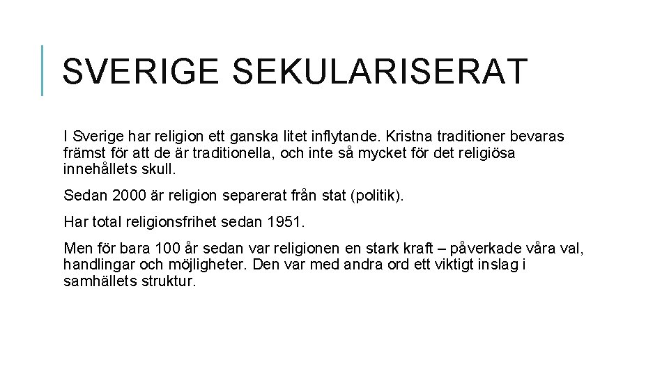 SVERIGE SEKULARISERAT I Sverige har religion ett ganska litet inflytande. Kristna traditioner bevaras främst
