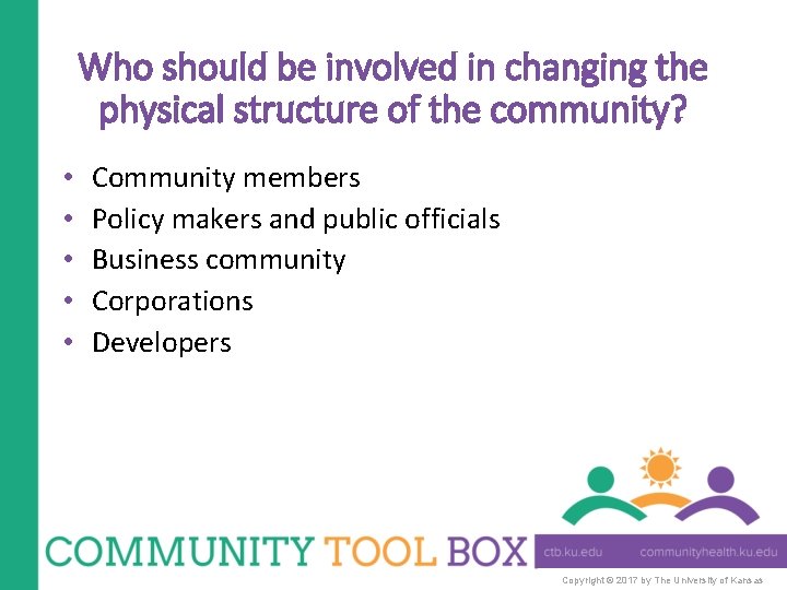 Who should be involved in changing the physical structure of the community? • •