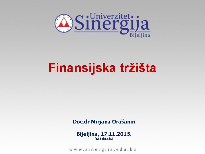 Finansijska tržišta Doc. dr Mirjana Orašanin Bijeljina, 17. 11. 2015. (nadoknada) 