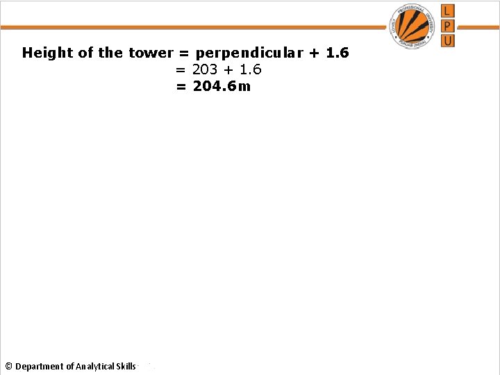 Height of the tower = perpendicular + 1. 6 = 203 + 1. 6