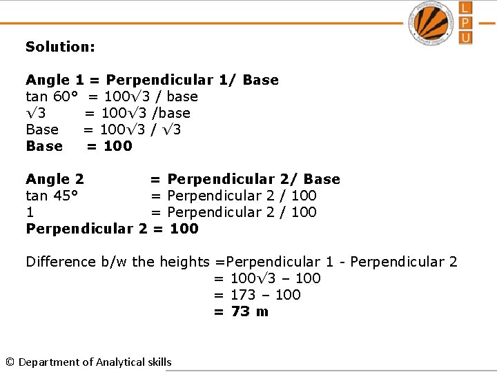 Solution: Angle 1 = Perpendicular 1/ Base tan 60° = 100√ 3 / base