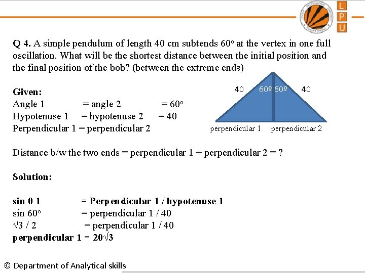 Q 4. A simple pendulum of length 40 cm subtends 60 o at the