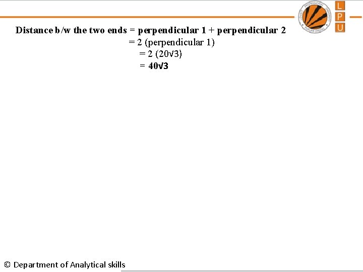 Distance b/w the two ends = perpendicular 1 + perpendicular 2 = 2 (perpendicular