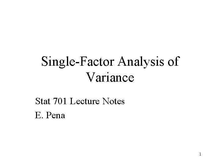 Single-Factor Analysis of Variance Stat 701 Lecture Notes E. Pena 1 