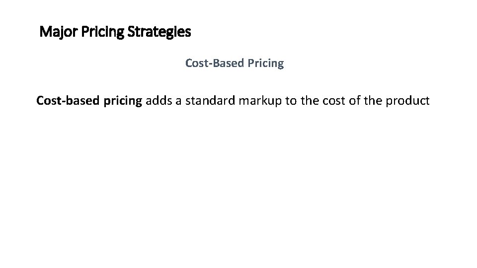 Major Pricing Strategies Cost-Based Pricing Cost-based pricing adds a standard markup to the cost