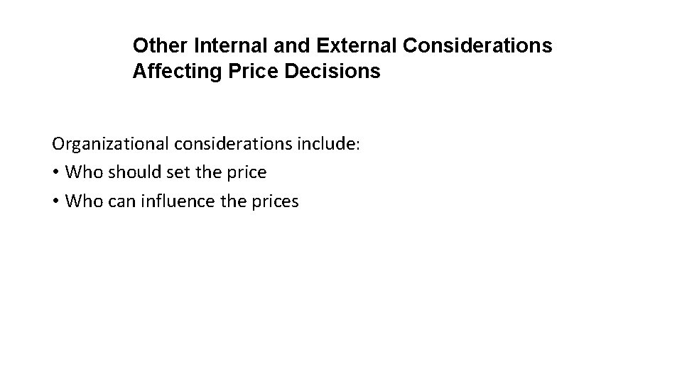 Other Internal and External Considerations Affecting Price Decisions Organizational considerations include: • Who should