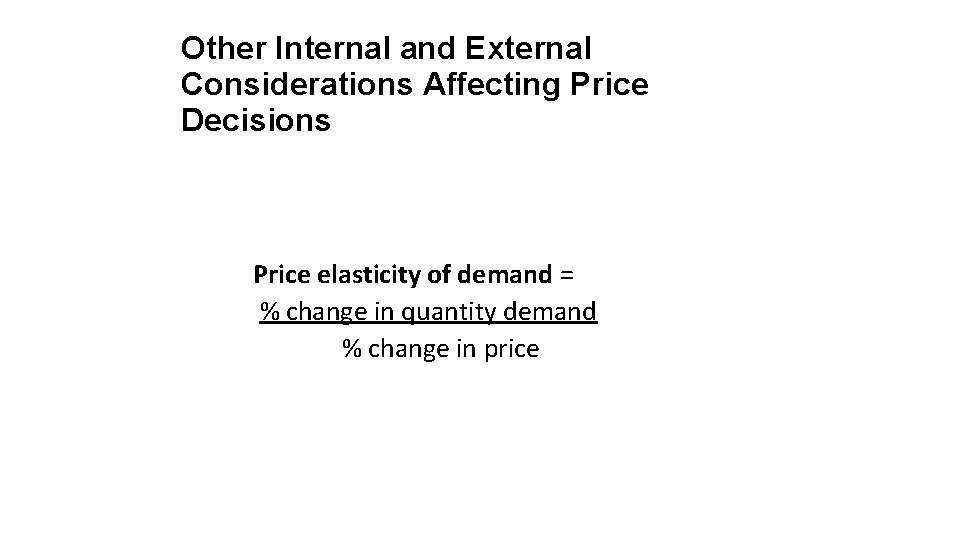 Other Internal and External Considerations Affecting Price Decisions Price elasticity of demand = %