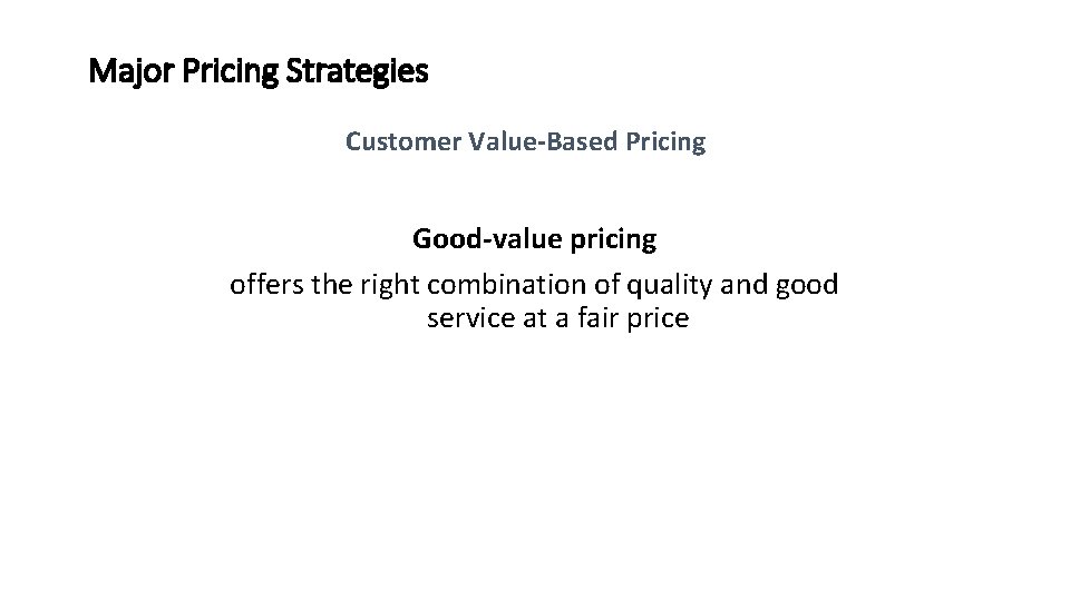 Major Pricing Strategies Customer Value-Based Pricing Good-value pricing offers the right combination of quality