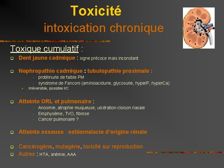 Toxicité intoxication chronique Toxique cumulatif : q Dent jaune cadmique : signe précoce mais