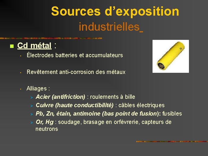 Sources d’exposition industrielles n Cd métal : • Électrodes batteries et accumulateurs • Revêtement