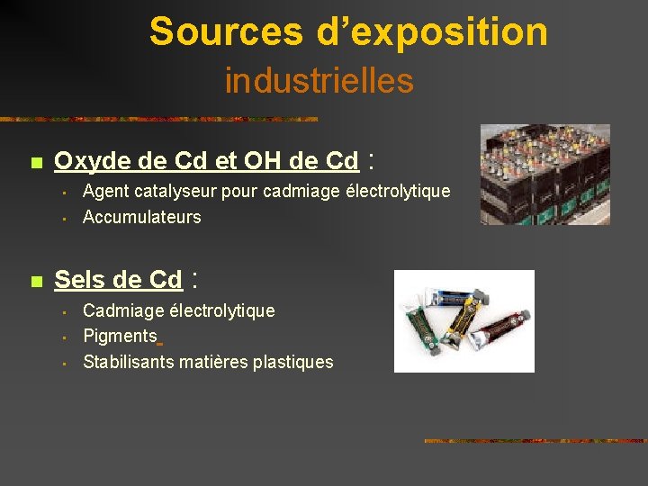 Sources d’exposition industrielles n Oxyde de Cd et OH de Cd : • •