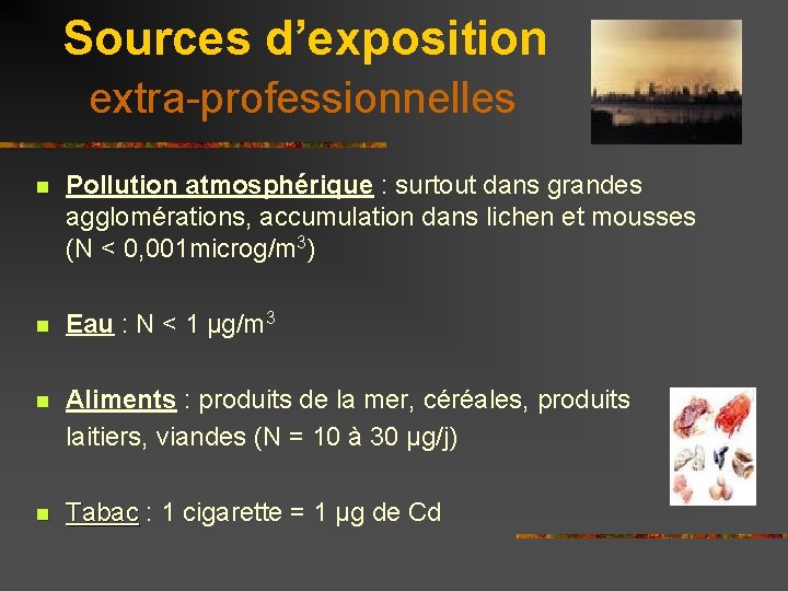  Sources d’exposition extra-professionnelles n Pollution atmosphérique : surtout dans grandes agglomérations, accumulation dans