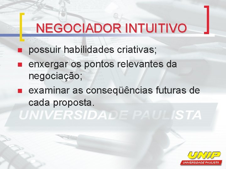 NEGOCIADOR INTUITIVO n n n possuir habilidades criativas; enxergar os pontos relevantes da negociação;