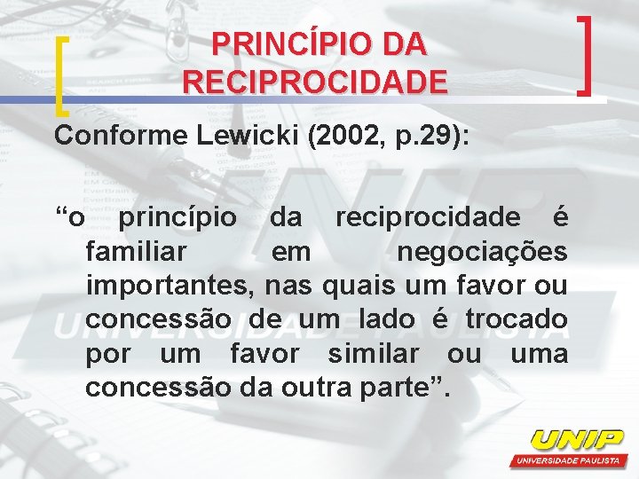 PRINCÍPIO DA RECIPROCIDADE Conforme Lewicki (2002, p. 29): “o princípio da reciprocidade é familiar