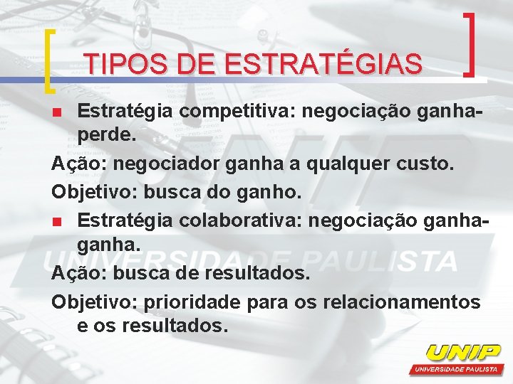 TIPOS DE ESTRATÉGIAS Estratégia competitiva: negociação ganhaperde. Ação: negociador ganha a qualquer custo. Objetivo: