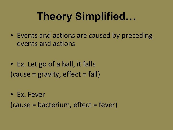 Theory Simplified… • Events and actions are caused by preceding events and actions •