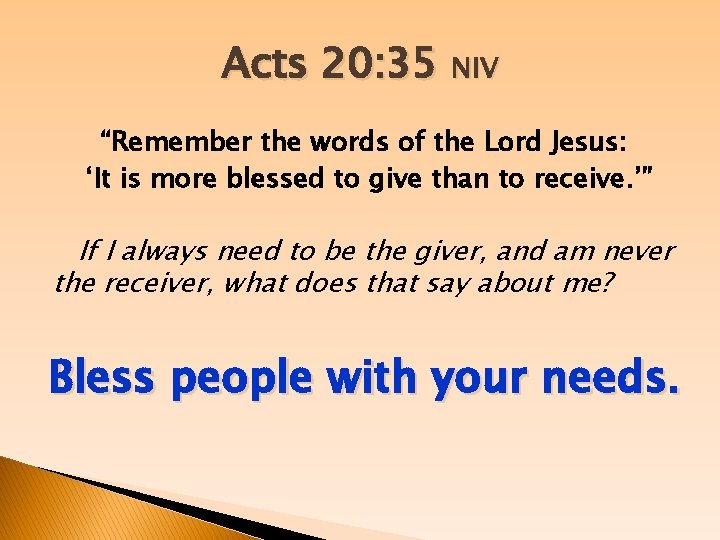 Acts 20: 35 NIV “Remember the words of the Lord Jesus: ‘It is more