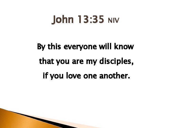 John 13: 35 NIV By this everyone will know that you are my disciples,