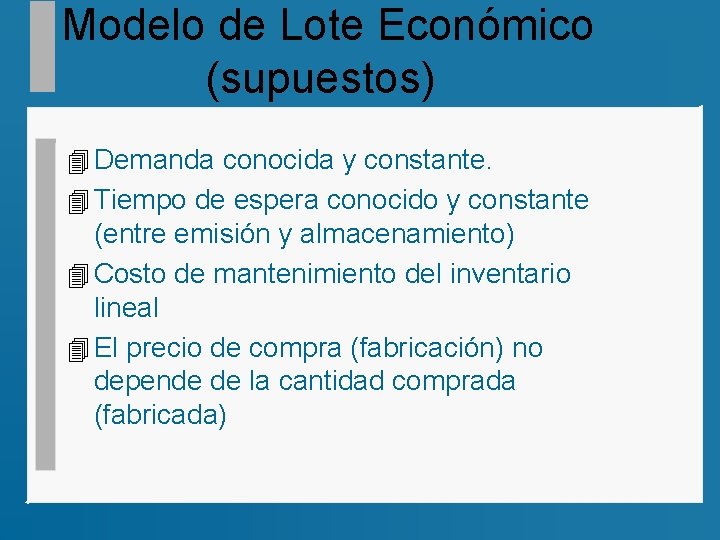 Modelo de Lote Económico (supuestos) 4 Demanda conocida y constante. 4 Tiempo de espera