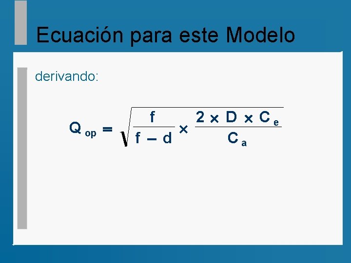 Ecuación para este Modelo derivando: Q op = f 2 ´ D ´ Ce