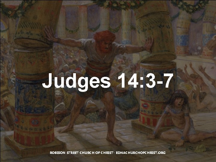 Judges 14: 3 -7 ROBISON STREET CHURCH OF CHRIST- EDNACHURCHOFCHRIST. ORG 