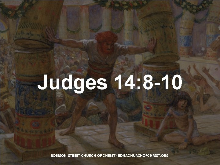 Judges 14: 8 -10 ROBISON STREET CHURCH OF CHRIST- EDNACHURCHOFCHRIST. ORG 