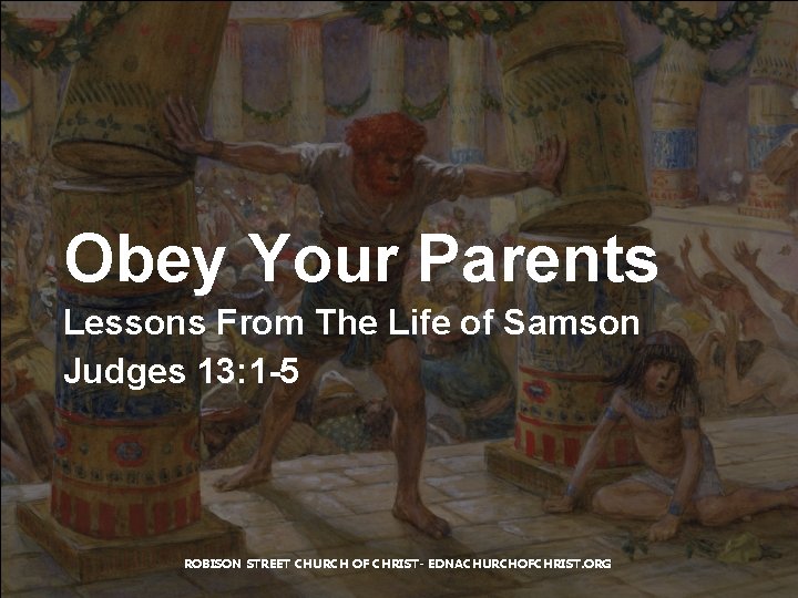 Obey Your Parents Lessons From The Life of Samson Judges 13: 1 -5 ROBISON Obey Your Parents Lessons From The Life of Samson Judges 13: 1 -5 ROBISON