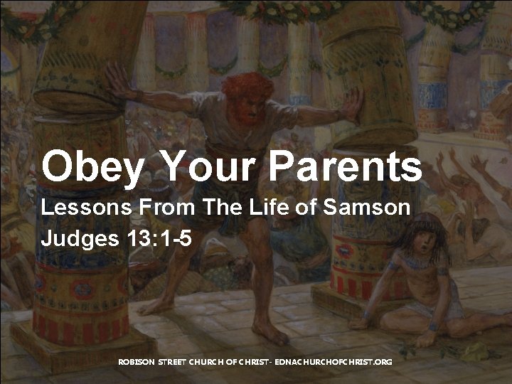 Obey Your Parents Lessons From The Life of Samson Judges 13: 1 -5 ROBISON