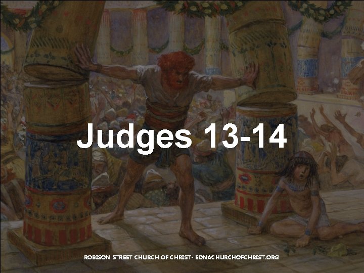 Judges 13 -14 ROBISON STREET CHURCH OF CHRIST- EDNACHURCHOFCHRIST. ORG 