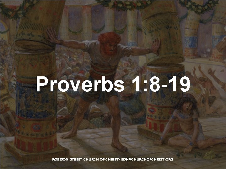 Proverbs 1: 8 -19 ROBISON STREET CHURCH OF CHRIST- EDNACHURCHOFCHRIST. ORG Proverbs 1: 8 -19 ROBISON STREET CHURCH OF CHRIST- EDNACHURCHOFCHRIST. ORG