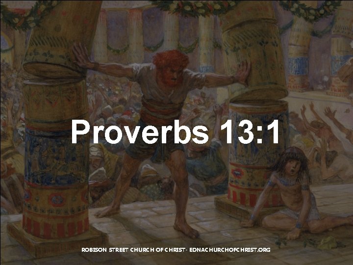 Proverbs 13: 1 ROBISON STREET CHURCH OF CHRIST- EDNACHURCHOFCHRIST. ORG 