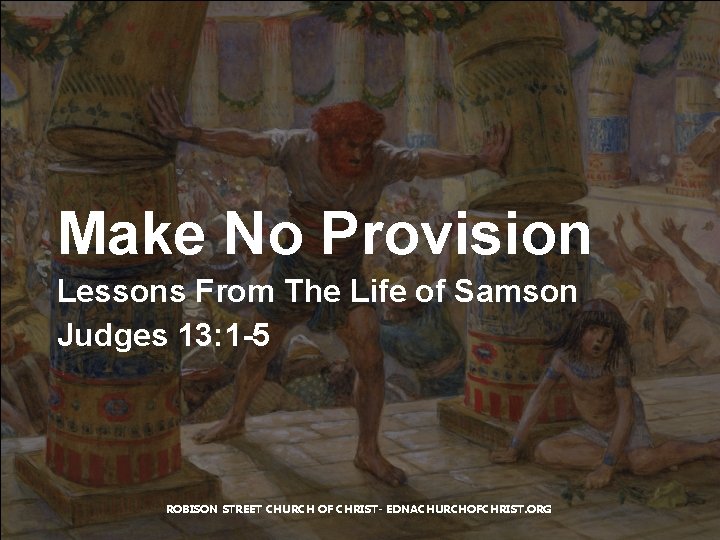 Make No Provision Lessons From The Life of Samson Judges 13: 1 -5 ROBISON