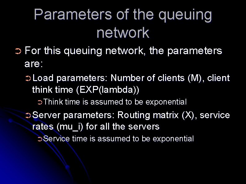 Parameters of the queuing network ➲ For this queuing network, the parameters are: ➲