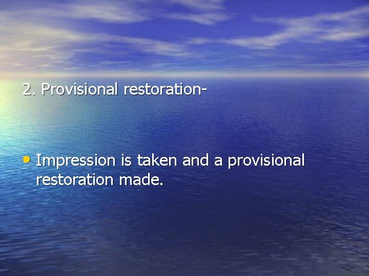 2. Provisional restoration- • Impression is taken and a provisional restoration made. 