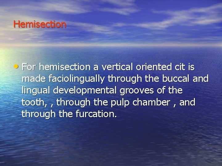 Hemisection • For hemisection a vertical oriented cit is made faciolingually through the buccal Hemisection • For hemisection a vertical oriented cit is made faciolingually through the buccal