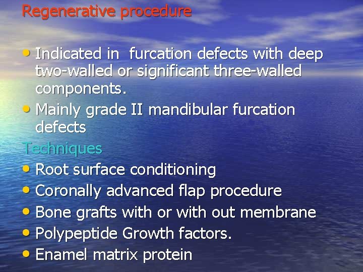Regenerative procedure • Indicated in furcation defects with deep two-walled or significant three-walled components. Regenerative procedure • Indicated in furcation defects with deep two-walled or significant three-walled components.