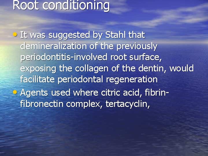 Root conditioning • It was suggested by Stahl that demineralization of the previously periodontitis-involved